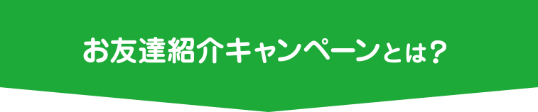 お友達紹介キャンペーンとは？