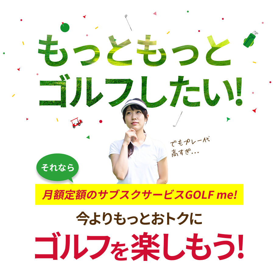 もっともっとゴルフがしたいなら月額定額のサブスクサービス GOLF me！（ゴルフミー！）
