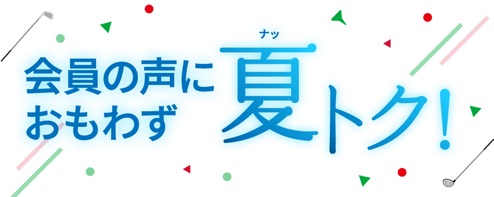 会員の声におもわず夏トク！