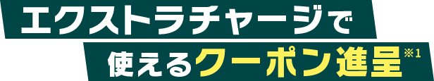 エクストラチャージで使えるクーポン進呈