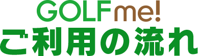 GOLFme!ご利用の流れ