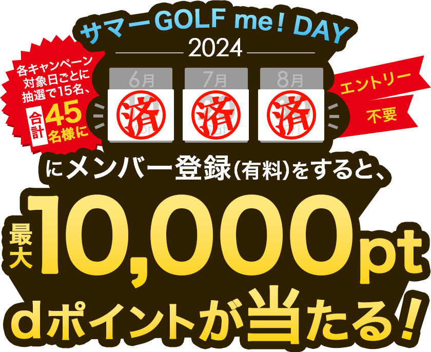 サマーGOLF me！DAY2024　エントリー不要　6月10日、7月20日、8月30日にGOLF me！のメンバー登録（有料）をすると、抽選で合計30名さまに10,000ポイントdポイントが当たる！